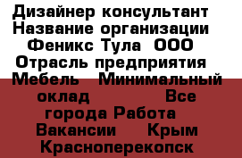 Дизайнер-консультант › Название организации ­ Феникс Тула, ООО › Отрасль предприятия ­ Мебель › Минимальный оклад ­ 20 000 - Все города Работа » Вакансии   . Крым,Красноперекопск